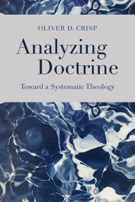 Title: Analyzing Doctrine: Toward a Systematic Theology, Author: Oliver D. Crisp