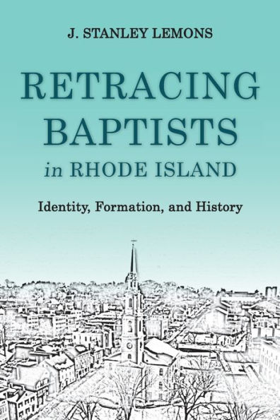 Retracing Baptists Rhode Island: Identity, Formation, and History
