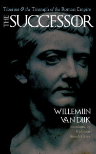 Title: The Successor: Tiberius and the Triumph of the Roman Empire, Author: Willemijn van van Dijk