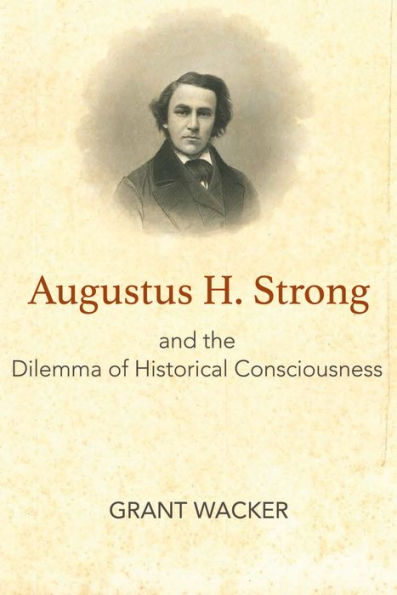 Augustus H. Strong and the Dilemma of Historical Consciousness