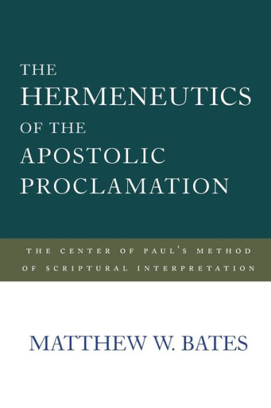 The Hermeneutics of the Apostolic Proclamation: The Center of Paul's Method of Scriptural Interpretation