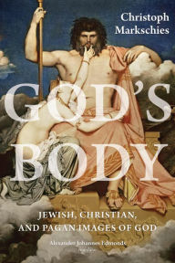 Title: God's Body: Jewish, Christian, and Pagan Images of God, Author: Christoph Markschies