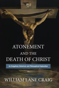 Free digital book download Atonement and the Death of Christ: An Exegetical, Historical, and Philosophical Exploration in English 9781481312042