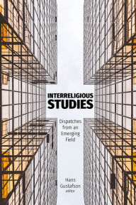 Title: Interreligious Studies: Dispatches from an Emerging Field, Author: Hans Gustafson