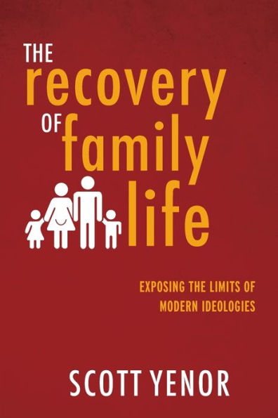 the Recovery of Family Life: Exposing Limits Modern Ideologies