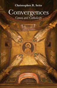 Title: Convergences: Canon and Catholicity, Author: Christopher R. Seitz