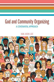 Free download audio books with text God and Community Organizing: A Covenantal Approach by Hak Joon Lee 9781481313155 in English iBook MOBI