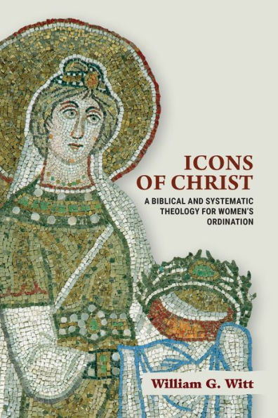 Icons of Christ: A Biblical and Systematic Theology for Women's Ordination