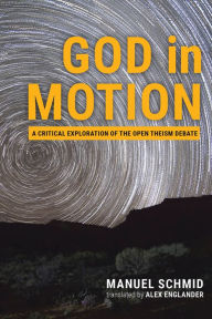 Title: God in Motion: A Critical Exploration of the Open Theism Debate, Author: Manuel Schmid