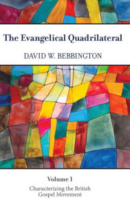 Title: The Evangelical Quadrilateral: Characterizing the British Gospel Movement, Author: David W. Bebbington