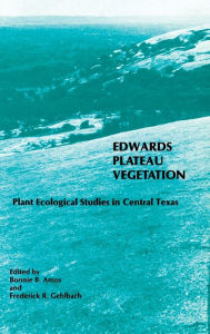 Title: Edwards Plateau Vegetation: Plant Ecological Studies in Central Texas, Author: Bonnie B. Amos