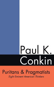 Title: Puritans and Pragmatists: Eight Eminent American Thinkers, Author: Paul Conkin