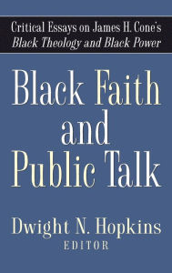 Title: Black Faith and Public Talk: Critical Essays on James H. Cone's Black Theology and Black Power, Author: Dwight N. Hopkins