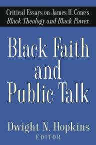 Title: Black Faith and Public Talk: Critical Essays on James H. Cone's Black Theology and Black Power, Author: Dwight N. Hopkins