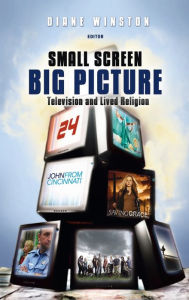 Title: Small Screen, Big Picture: Television and Lived Religion, Author: Diane Winston