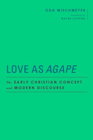 Title: Love as <I>Agape</I>: The Early Christian Concept and Modern Discourse, Author: Oda Wischmeyer