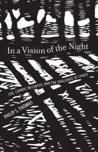 Title: In a Vision of the Night: Job, Cormac McCarthy, and the Challenge of Chaos, Author: Philip S. Thomas