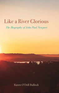 Title: Like a River Glorious: The Biography of John Paul Newport, Author: Karen O'Dell Bullock