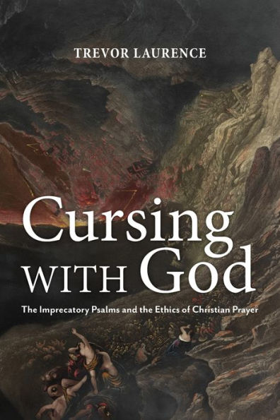 Cursing with God: The Imprecatory Psalms and the Ethics of Christian Prayer