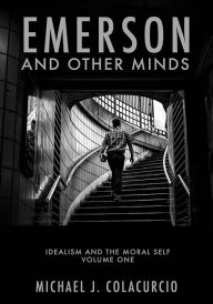 Title: Emerson and Other Minds: Idealism and the Moral Self, Author: Michael J. Colacurcio