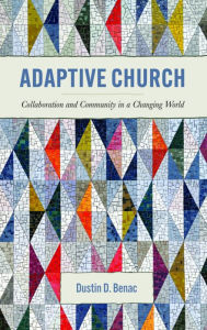 Title: Adaptive Church: Collaboration and Community in a Changing World, Author: Dustin D. Benac