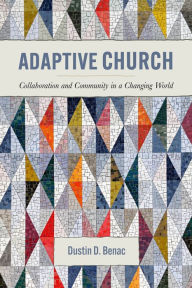 Title: Adaptive Church: Collaboration and Community in a Changing World, Author: Dustin D. Benac