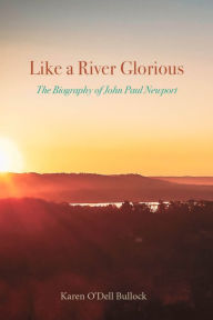 Title: Like a River Glorious: The Biography of John Paul Newport, Author: Karen O'Dell Bullock