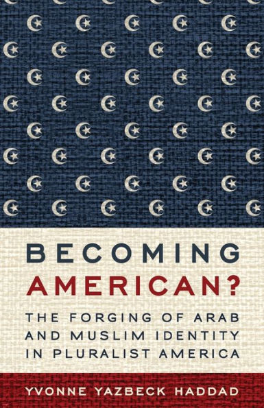 Becoming American?: The Forging of Arab and Muslim Identity Pluralist America