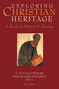 Title: Exploring Christian Heritage: A Reader in History and Theology (Third Edition), Author: C. Douglas Weaver