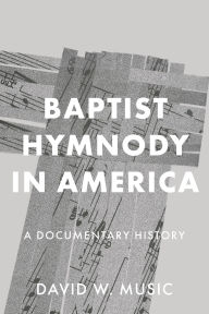 Title: Baptist Hymnody in America: A Documentary History, Author: David W. Music