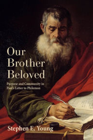 Title: Our Brother Beloved: Purpose and Community in Paul's Letter to Philemon, Author: Stephen E. Young