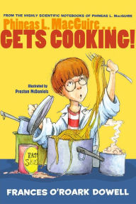 Title: Phineas L. MacGuire . . . Gets Cooking!, Author: Frances O'Roark Dowell