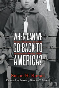 Title: When Can We Go Back to America?: Voices of Japanese American Incarceration during WWII, Author: Susan H. Kamei