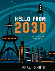 Title: Hello from 2030: The Science of the Future and You, Author: Jan Paul Schutten