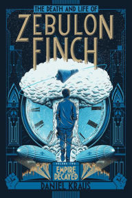 Title: The Death and Life of Zebulon Finch, Volume Two: Empire Decayed, Author: Daniel Kraus