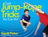 Title: Cool Jump-Rope Tricks You Can Do!: A Fun Way to Keep Kids 6 to 12 Fit Year-'Round., Author: David Fisher