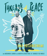 Title: Threads of Peace: How Mohandas Gandhi and Martin Luther King Jr. Changed the World, Author: Uma Krishnaswami