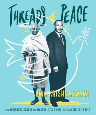 Title: Threads of Peace: How Mohandas Gandhi and Martin Luther King Jr. Changed the World, Author: Uma Krishnaswami