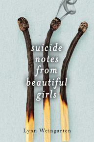 Title: Suicide Notes from Beautiful Girls, Author: Lynn Weingarten