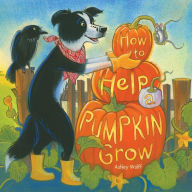 Title: How to Help a Pumpkin Grow, Author: Ashley Wolff