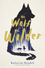 Title: The Wolf Wilder, Author: Katherine Rundell