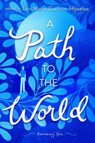 Title: A Path to the World: Becoming You, Author: Lori Marie Carlson-Hijuelos
