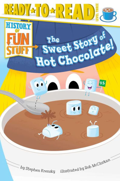 The Sweet Story of Hot Chocolate!: Ready-to-Read Level 3