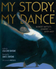 Title: My Story, My Dance: Robert Battle's Journey to Alvin Ailey, Author: Lesa Cline-Ransome