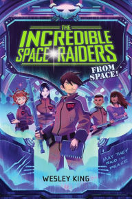 Title: The Incredible Space Raiders from Space!, Author: Wesley King