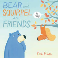 Title: Bear and Squirrel Are Friends . . . Yes, Really!, Author: Deb Pilutti