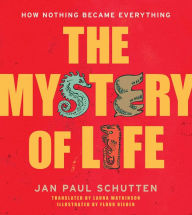 Title: The Mystery of Life: How Nothing Became Everything, Author: Jan Paul Schutten