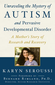 Title: Unraveling the Mystery of Autism and Pervasive Developmental Disorder: A Mother's Story of Research and Recovery, Author: Karyn Seroussi