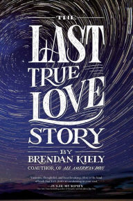 Title: The Last True Love Story, Author: Brendan Kiely