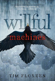 Title: Willful Machines, Author: Tim Floreen